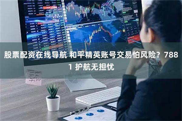 股票配资在线导航 和平精英账号交易怕风险？7881 护航无担忧