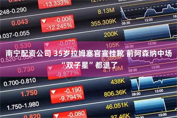 南宁配资公司 35岁拉姆塞官宣挂靴 前阿森纳中场“双子星”都退了